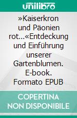 »Kaiserkron und Päonien rot…«Entdeckung und Einführung unserer Gartenblumen. E-book. Formato EPUB ebook di Heinz-Dieter Krausch