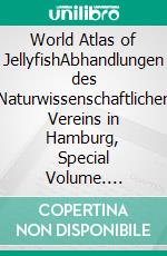 World Atlas of JellyfishAbhandlungen des Naturwissenschaftlichen Vereins in Hamburg, Special Volume. E-book. Formato EPUB ebook