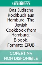 Das Jüdische Kochbuch aus Hamburg. The Jewish Cookbook from Hamburg. E-book. Formato EPUB ebook