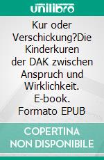 Kur oder Verschickung?Die Kinderkuren der DAK zwischen Anspruch und Wirklichkeit. E-book. Formato EPUB ebook di Hans-Walter Schmuhl