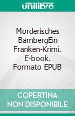 Mörderisches BambergEin Franken-Krimi. E-book. Formato EPUB ebook di Werner Rosenzweig