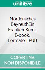 Mörderisches BayreuthEin Franken-Krimi. E-book. Formato EPUB ebook di Werner Rosenzweig