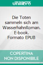 Die Toten sammeln sich am WasserhahnRoman. E-book. Formato EPUB