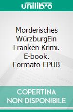 Mörderisches WürzburgEin Franken-Krimi. E-book. Formato EPUB ebook di Werner Rosenzweig