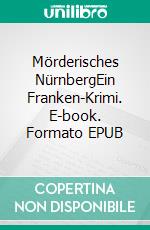 Mörderisches NürnbergEin Franken-Krimi. E-book. Formato EPUB ebook