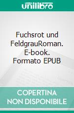 Fuchsrot und FeldgrauRoman. E-book. Formato EPUB ebook di Axel Lawaczeck