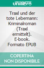 Traxl und der tote Lebemann: Kriminalroman (Traxl ermittelt). E-book. Formato EPUB ebook