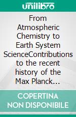 From Atmospheric Chemistry to Earth System ScienceContributions to the recent history of the Max Planck Institute for Chemistry (Otto Hahn Institute), 1959–2000. E-book. Formato PDF ebook