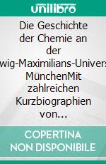 Die Geschichte der Chemie an der Ludwig-Maximilians-Universität MünchenMit zahlreichen Kurzbiographien von Professoren, die an der LMU gewirkt haben. E-book. Formato PDF ebook di Wolfgang Beck