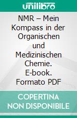 NMR – Mein Kompass in der Organischen und Medizinischen Chemie. E-book. Formato PDF ebook