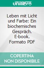 Leben mit Licht und Farbe: Ein biochemisches Gespräch. E-book. Formato PDF ebook