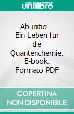 Ab initio – Ein Leben für die Quantenchemie. E-book. Formato PDF ebook