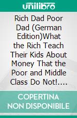 Rich Dad Poor Dad  (German Edition)What the Rich Teach Their Kids About Money That the Poor and Middle Class Do Not!. E-book. Formato EPUB ebook di Kiyosaki Robert T.