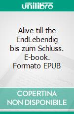 Alive till the EndLebendig bis zum Schluss. E-book. Formato EPUB ebook