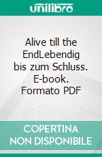 Alive till the EndLebendig bis zum Schluss. E-book. Formato PDF ebook di Sa.St.