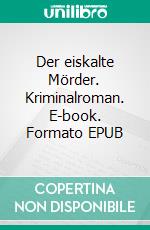 Der eiskalte Mörder. Kriminalroman. E-book. Formato EPUB ebook di Joachim Bräunig