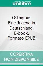 Osthippie. Eine Jugend in Deutschland. E-book. Formato EPUB ebook di Angelika Feustel