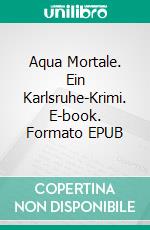 Aqua Mortale. Ein Karlsruhe-Krimi. E-book. Formato EPUB ebook di Petra Knauer