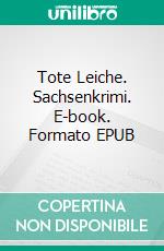 Tote Leiche. Sachsenkrimi. E-book. Formato EPUB ebook di Tino Hemmann