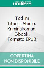 Tod im Fitness-Studio. Kriminalroman. E-book. Formato EPUB ebook