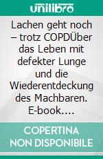 Lachen geht noch – trotz COPDÜber das Leben mit defekter Lunge und die Wiederentdeckung des Machbaren. E-book. Formato EPUB ebook