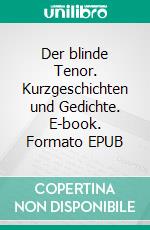 Der blinde Tenor. Kurzgeschichten und Gedichte. E-book. Formato EPUB ebook