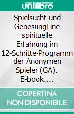 Spielsucht und GenesungEine spirituelle Erfahrung im 12-Schritte-Programm der Anonymen Spieler (GA). E-book. Formato EPUB