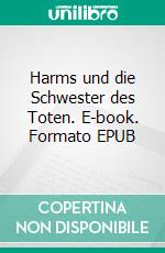 Harms und die Schwester des Toten. E-book. Formato EPUB ebook