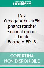 Das Omega-AmulettEin phantastischer Kriminalroman. E-book. Formato EPUB