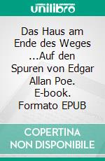 Das Haus am Ende des Weges ...Auf den Spuren von Edgar Allan Poe. E-book. Formato EPUB ebook