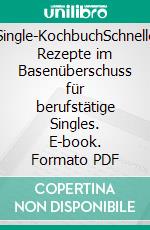 Single-KochbuchSchnelle Rezepte im Basenüberschuss für berufstätige Singles. E-book. Formato PDF