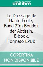 Le Dressage de Haute École, Band 2Im Boudoir der Äbtissin. E-book. Formato EPUB ebook