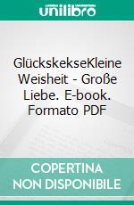 GlückskekseKleine Weisheit - Große Liebe. E-book. Formato PDF