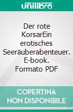 Der rote KorsarEin erotisches Seeräuberabenteuer. E-book. Formato PDF ebook