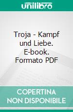 Troja - Kampf und Liebe. E-book. Formato PDF ebook di Alexandros Chakiris