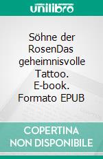 Söhne der RosenDas geheimnisvolle Tattoo. E-book. Formato EPUB ebook