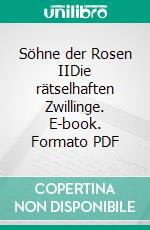 Söhne der Rosen IIDie rätselhaften Zwillinge. E-book. Formato PDF ebook