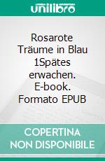 Rosarote Träume in Blau 1Spätes erwachen. E-book. Formato EPUB ebook