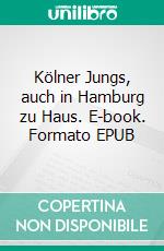 Kölner Jungs, auch in Hamburg zu Haus. E-book. Formato EPUB ebook