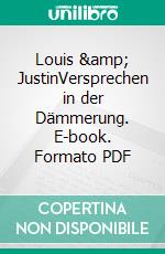 Louis &amp; JustinVersprechen in der Dämmerung. E-book. Formato PDF ebook