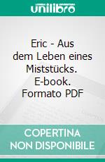 Eric - Aus dem Leben eines Miststücks. E-book. Formato PDF ebook