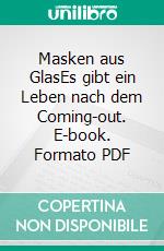 Masken aus GlasEs gibt ein Leben nach dem Coming-out. E-book. Formato PDF ebook