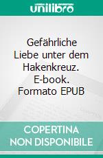 Gefährliche Liebe unter dem Hakenkreuz. E-book. Formato EPUB ebook di Andrea Conrad