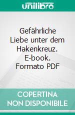 Gefährliche Liebe unter dem Hakenkreuz. E-book. Formato PDF ebook