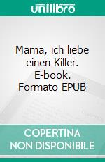 Mama, ich liebe einen Killer. E-book. Formato EPUB ebook