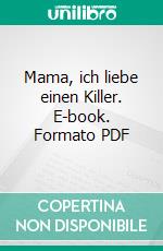 Mama, ich liebe einen Killer. E-book. Formato PDF