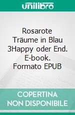 Rosarote Träume in Blau 3Happy oder End. E-book. Formato EPUB ebook