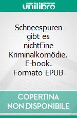 Schneespuren gibt es nichtEine Kriminalkomödie. E-book. Formato EPUB ebook