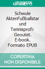 Schwule AktenFußballstar und Tennisprofi: Geoutet. E-book. Formato EPUB ebook