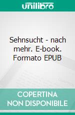 Sehnsucht - nach mehr. E-book. Formato EPUB ebook